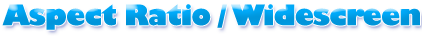 Aspect Ratio / Widescreen